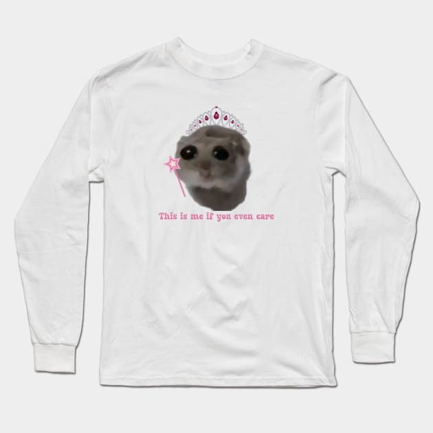 Sad hamster This is me if you even care Long Sleeve T-Shirt by suzanoverart